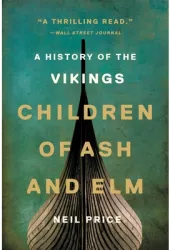 Children of Ash and ELM A History of the Vikings - Neil Price Author 