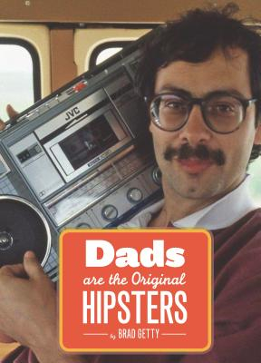 Dads Are the Original Hipsters - Brad Getty Author 