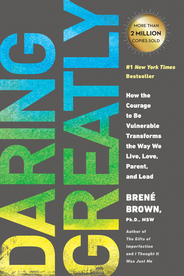Daring Greatly How the Courage to Be Vulnerable Transforms the Way We Live Love Parent and Lead - 