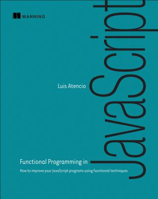 Functional Programming in JavaScript - Luis Atencio Author 