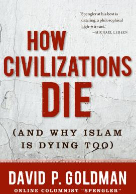 How Civilizations Die And Why Islam Is Dying Too - David P Goldman Author 