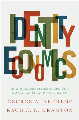 Identity Economics How Our Identities Shape Our Work Wages and Well-Being - George A Akerlof Auth 