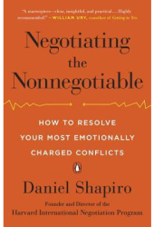 Negotiating the Nonnegotiable How to Resolve Your Most Emotionally Charged Conflicts - Daniel Shapiro
