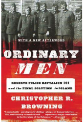 Ordinary Men Reserve Police Battalion 101 and the Final Solution in Poland - Christopher R Browning 