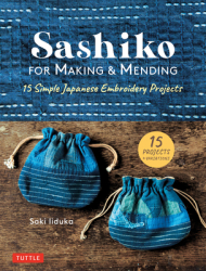 Sashiko for Making and Mending 15 Simple Japanese Embroidery Projects - Saki Iiduka Author