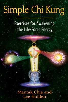 Simple Chi Kung Exercises for Awakening the Life-Force Energy - Mantak Chia Author 