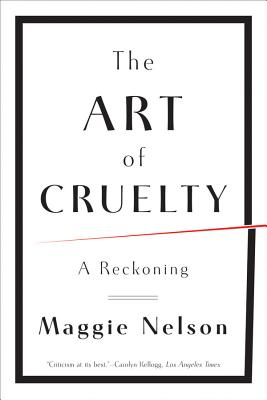 The Art of Cruelty A Reckoning - Maggie Nelson Author 