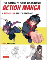 The Complete Guide to Drawing Action Manga A Step-By-Step Artist s Handbook - Shoco Author 