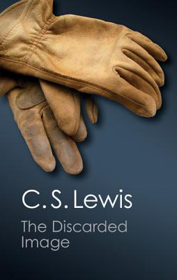 The Discarded Image An Introduction to Medieval and Renaissance Literature - C S Lewis Author 