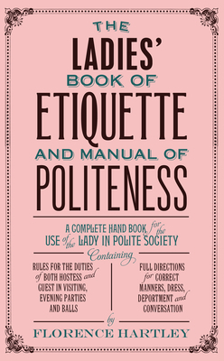 The Ladies Book of Etiquette and Manual of Politeness - Florence Hartley Author
