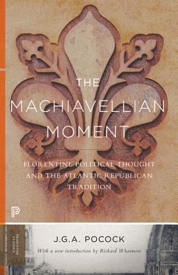 The Machiavellian Moment Florentine Political Thought and the Atlantic Republican Tradition - J G A 
