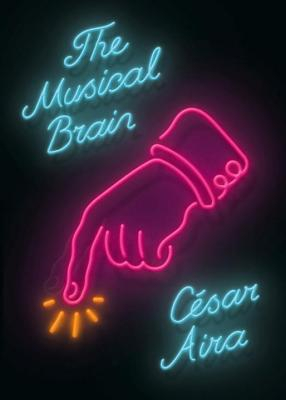 The Musical Brain And Other Stories - Cesar Aira Author 