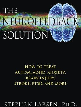 The Neurofeedback Solution How to Treat Autism ADHD Anxiety Brain Injury Stroke Ptsd and More - 