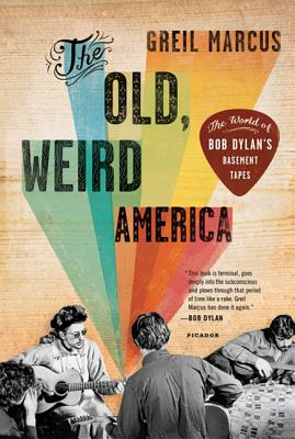 The Old Weird America The World of Bob Dylan s Basement Tapes - Greil Marcus Author 