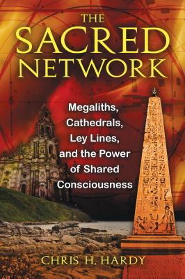 The Sacred Network Megaliths Cathedrals Ley Lines and the Power of Shared Consciousness - Chris H 