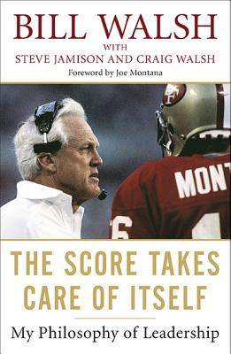The Score Takes Care of Itself My Philosophy of Leadership - Bill Walsh Author 