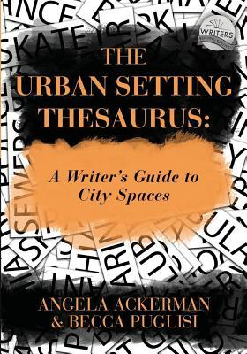 The Urban Setting Thesaurus A Writer s Guide to City Spaces - Angela Ackerman Author 