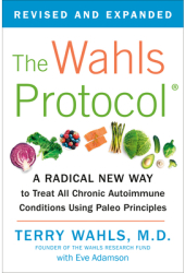 The Wahls Protocol A Radical New Way to Treat All Chronic Autoimmune Conditions Using Paleo Princip L 