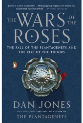The Wars of the Roses The Fall of the Plantagenets and the Rise of the Tudors - Dan Jones Author 