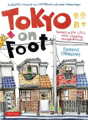 Tokyo on Foot Travels in the City s Most Colorful Neighborhoods - Florent Chavouet Text by Art Phot 