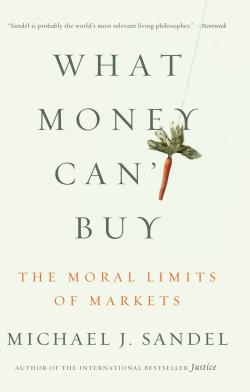 What Money Can t Buy The Moral Limits of Markets - Michael J Sandel Author