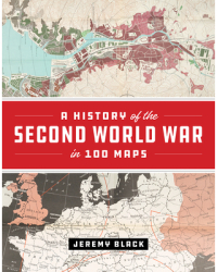 A History of the Second World War in 100 Maps - Jeremy Black Author 