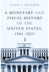 A Monetary and Fiscal History of the United States 1961-2021 - Alan Blinder Author 