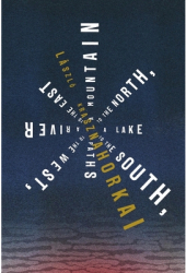 A Mountain to the North a Lake to the South Paths to the West a River to the East - L Krasznahorkai