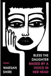 Bless the Daughter Raised by a Voice in Her Head Poems - Warsan Shire Author 