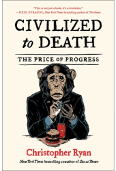 Civilized to Death The Price of Progress - Christopher Ryan Author 