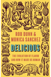 Delicious The Evolution of Flavor and How It Made Us Human - Rob Dunn Author 