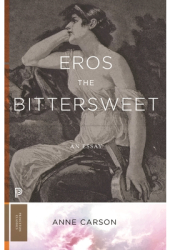 Eros the Bittersweet An Essay - Anne Carson Author 