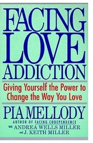 Facing Love Addiction Giving Yourself the Power to Change the Way You Love - Pia Mellody 