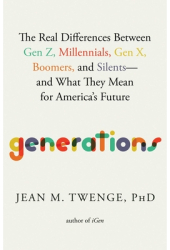 Generations The Real Differences Between Gen Z Millennials Gen X Boomers and Silents--And What Th 