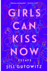 Girls Can Kiss Now Essays - Jill Gutowitz Author 