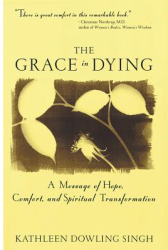 Grace in Dying A Message of Hope Comfort and Spiritual Transformation - Kathleen Dowling Singh 