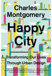 Happy City Transforming Our Lives Through Urban Design - Charles Montgomery Author 