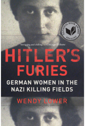 Hitler s Furies German Women in the Nazi Killing Fields - Wendy Lower Author 