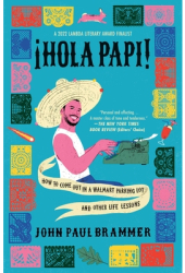 Hola Papi How to Come Out in a Walmart Parking Lot and Other Life Lessons - John Paul Brammer Author
