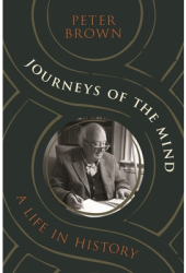 Journeys of the Mind A Life in History - Peter Brown Author 