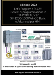 Let s Program a PLC Esercizi di programmazione in TIA PORTAL V17 S7-1200 1500 WinCC Basic e Advance 