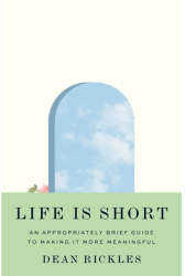 Life Is Short An Appropriately Brief Guide to Making It More Meaningful - Dean Rickles Author 
