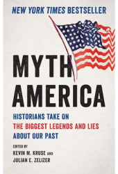 Myth America Historians Take on the Biggest Legends and Lies about Our Past - Kevin M Kruse Author 