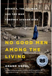 No Good Men Among the Living America the Taliban and the War Through Afghan Eyes - Anand Gopal Aut
