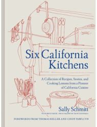 Six California Kitchens A Collection of Recipes Stories and Cooking Lessons from a Pioneer of Calif 