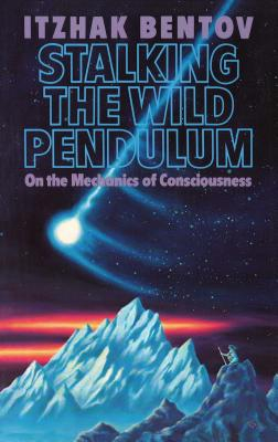 Stalking the Wild Pendulum On the Mechanics of Consciousness - Itzhak Bentov carti