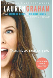 Talking as Fast as I Can From Gilmore Girls to Gilmore Girls and Everything in Between - Lauren Gra 