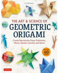 The Art Science of Geometric Origami Create Spectacular Paper Polyhedra Waves Spirals Fractals a 