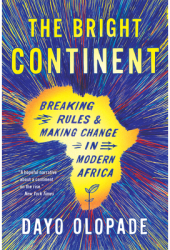 The Bright Continent Breaking Rules and Making Change in Modern Africa - Dayo Olopade Author 