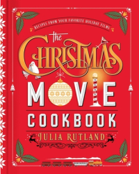 The Christmas Movie Cookbook Recipes from Your Favorite Holiday Films - Julia Rutland Author